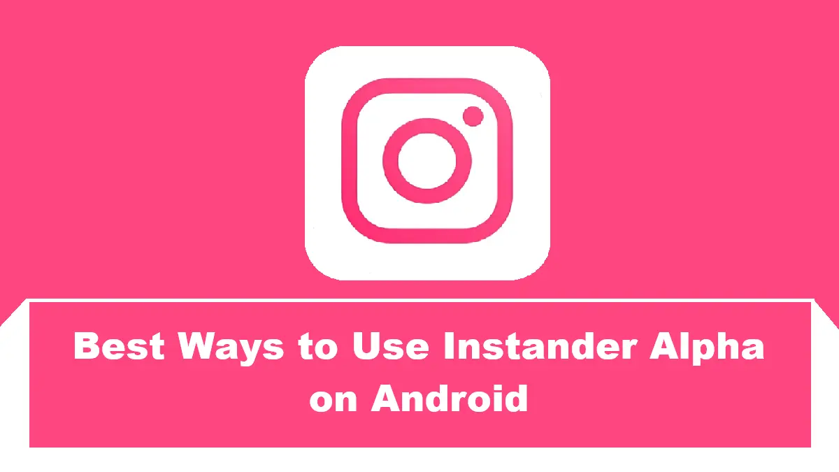 Best Ways to Use Instander Alpha on Android