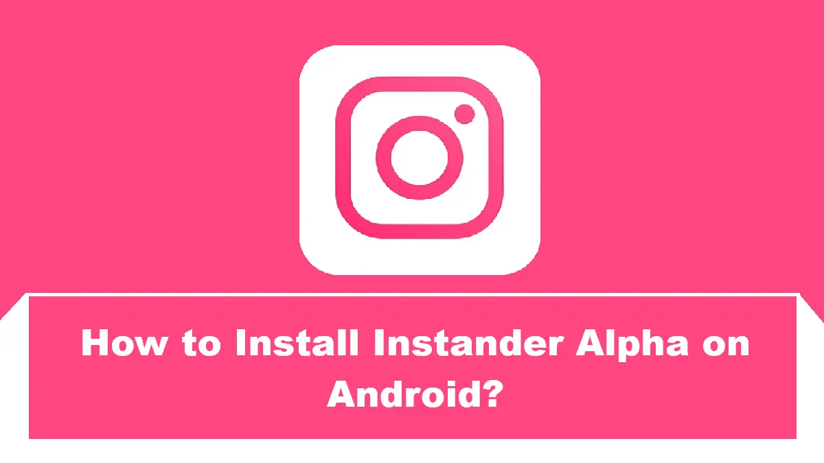 How to Install Instander Alpha on Android