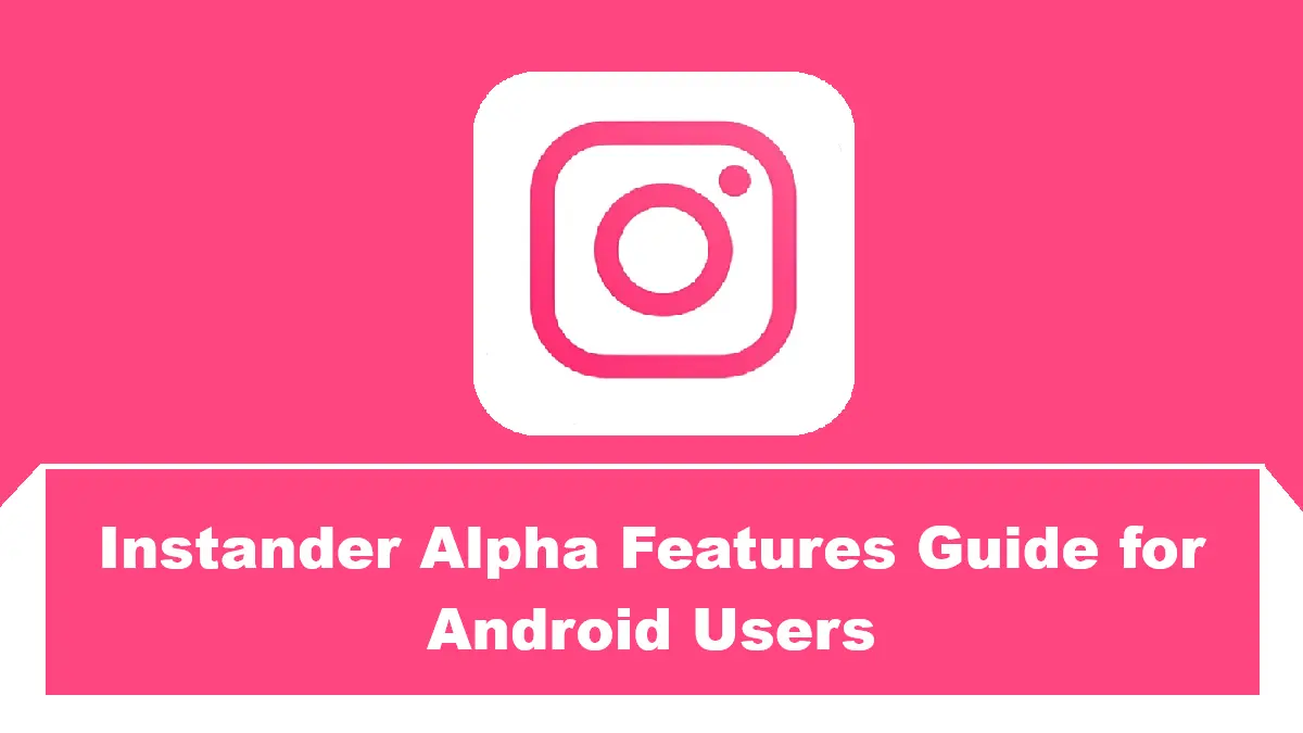 Instander Alpha Features Guide for Android Users